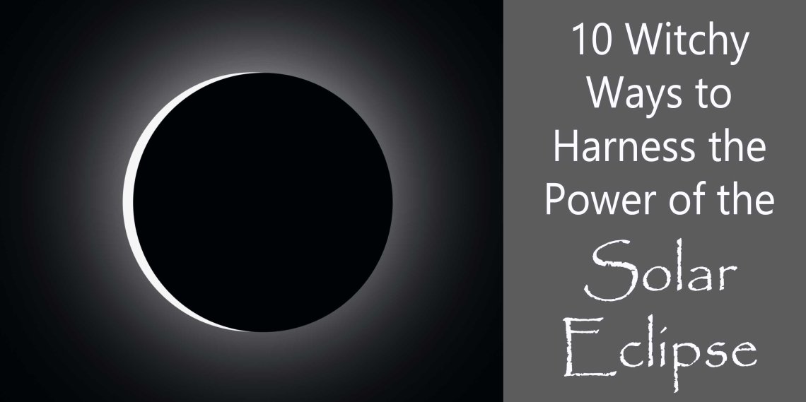 10 formas mágicas de aprovechar el poder del eclipse solar